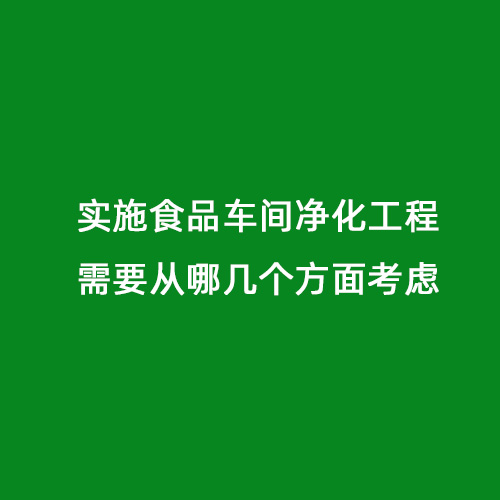 實(shí)施食品車間凈化工程需要從哪幾個(gè)方面考慮
