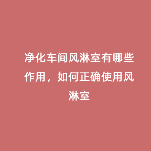 凈化車間風(fēng)淋室有哪些作用，如何正確使用風(fēng)淋室